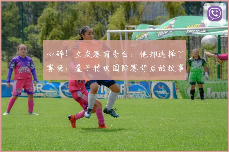 心碎！女友赛前告白，他却选择了赛场，量子特攻国际赛背后的故事_20260704174033