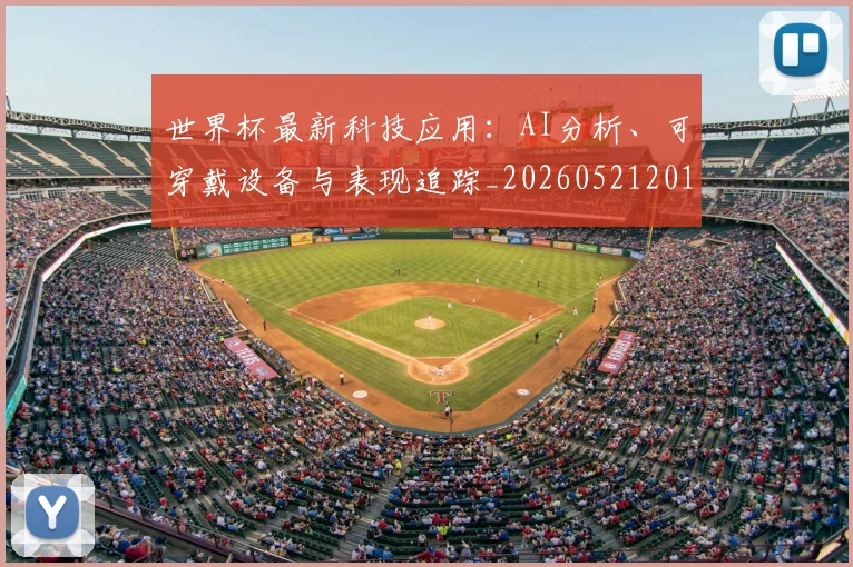 世界杯最新科技应用:AI分析、可穿戴设备与表现追踪_20260521201712_20260715192327