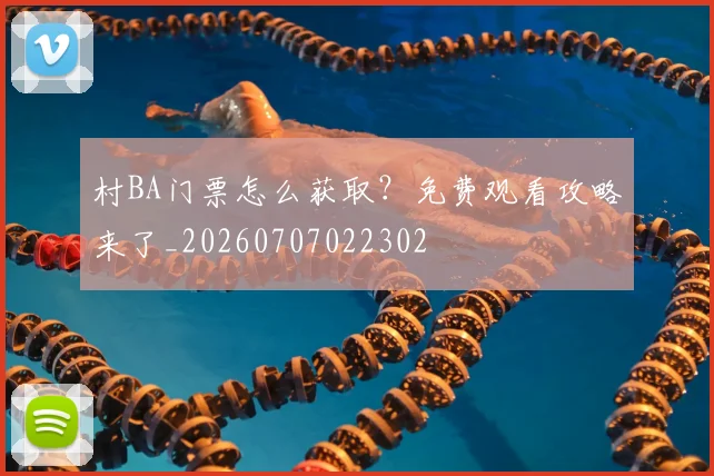 村BA门票怎么获取?免费观看攻略来了_20260707022302