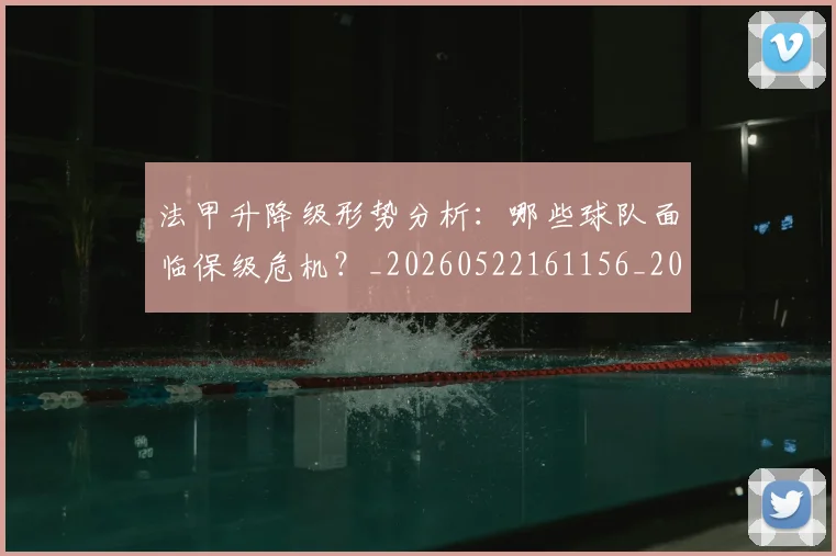 法甲升降级形势分析：哪些球队面临保级危机？_20260522161156_20260707153227_20260801171648