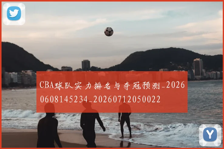 CBA球队实力排名与夺冠预测_20260608145234_20260712050022