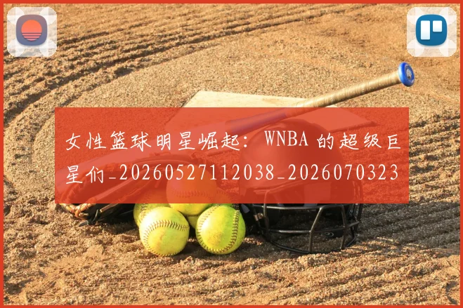 女性篮球明星崛起：WNBA 的超级巨星们_20260527112038_20260703230111
