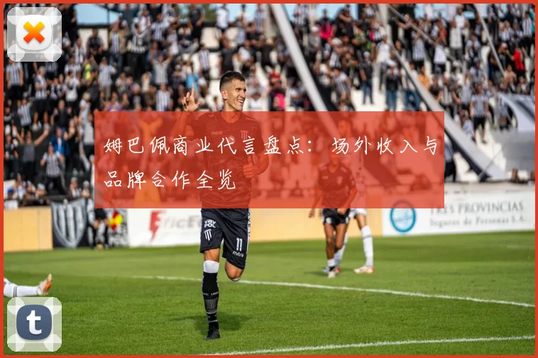 姆巴佩商业代言盘点：场外收入与品牌合作全览