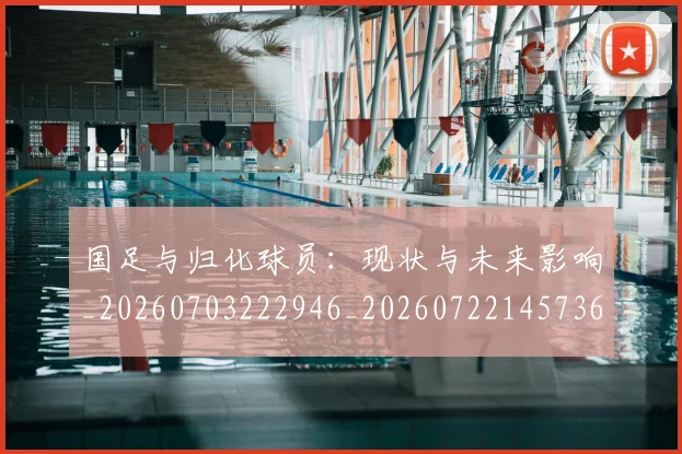 国足与归化球员：现状与未来影响_20260703222946_20260722145736
